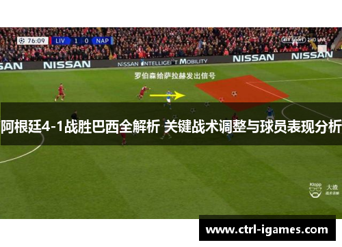 阿根廷4-1战胜巴西全解析 关键战术调整与球员表现分析