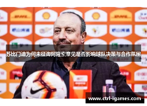 苏比门迪为何未征询阿隆索意见是否影响球队决策与合作氛围