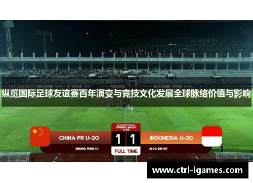 纵览国际足球友谊赛百年演变与竞技文化发展全球脉络价值与影响